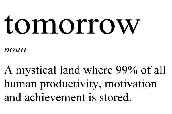 Name:  Tomorrow-A-Mystical-Land-Where-99--Of-All-Human-Productivity--Motivation-And-Achievement-Is-Stor.jpg
Views: 386
Size:  25.8 KB